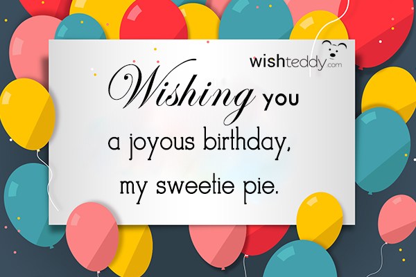Wishing You A Joyous Birthday My Sweetie Pie