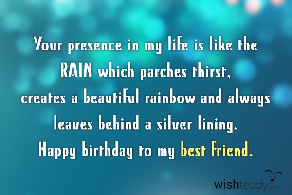 Your presence in my life is like the rain which parches thrist