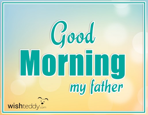 Good morning my father