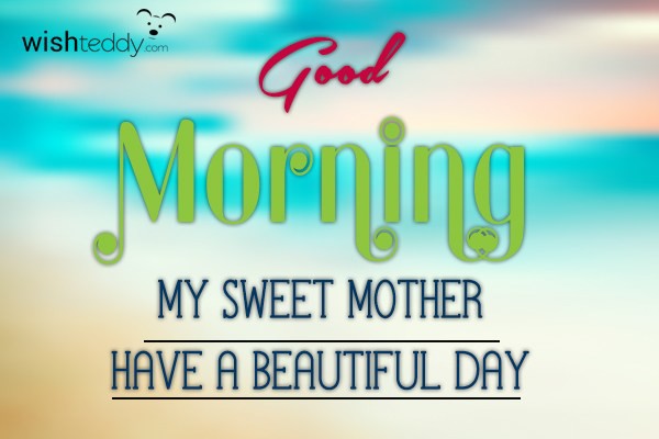 Good morning my sweet mother