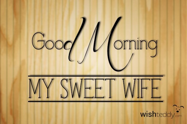 Good morning my sweet wife