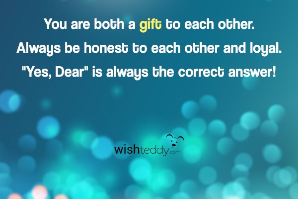 You are both a gift to each other always be honest to each