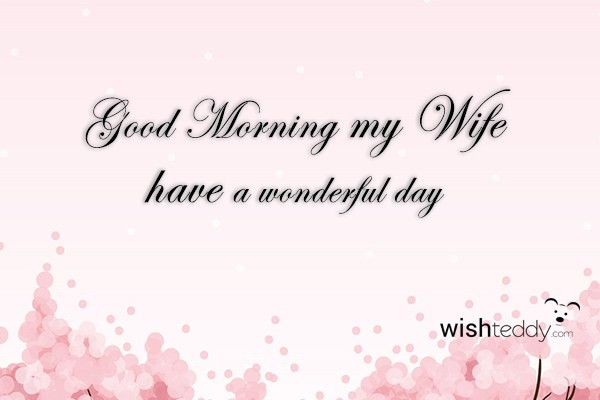 Good morning my wife have a wonderful day