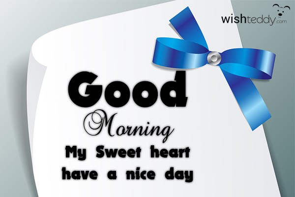 Good morning My sweet heart have a nice day