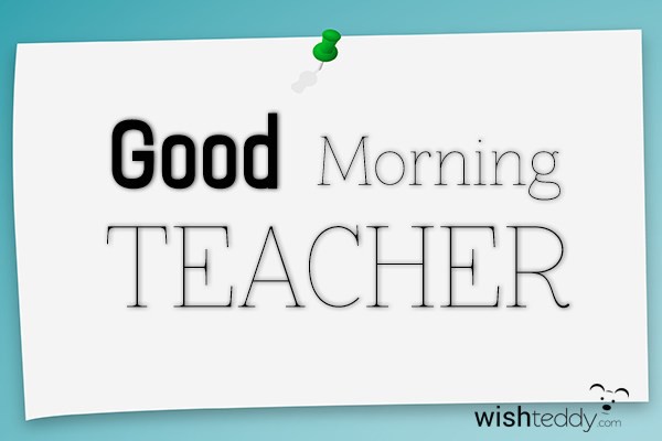 Good morning teacher