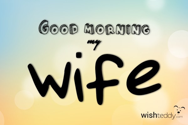 Good morning my wife