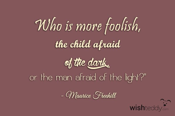 Who is more foolish the child afraid of the dark