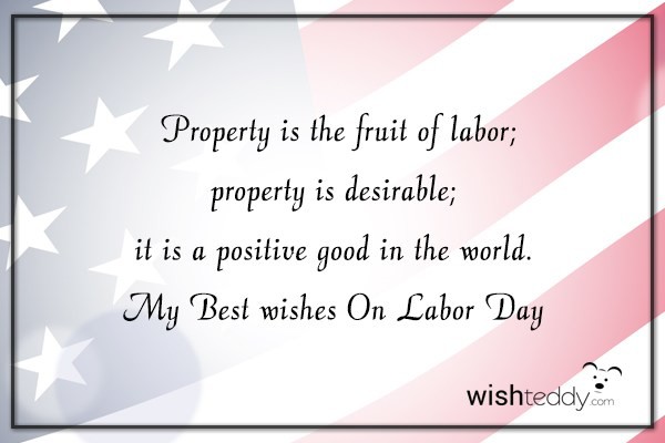 Property is the fruit of labor  property is desirable