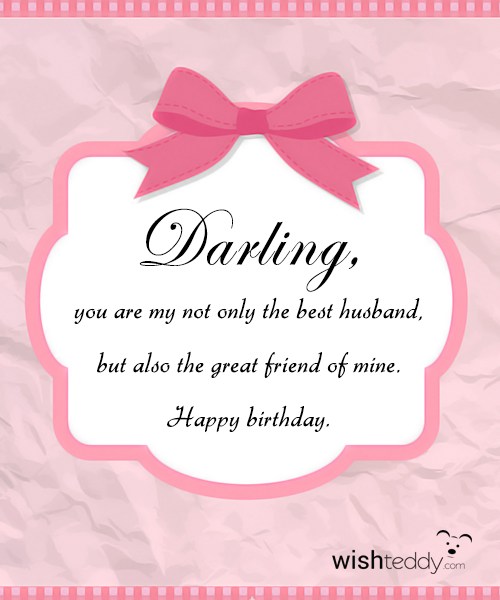 Darling you are my not only the best husband but also the great friend of mine