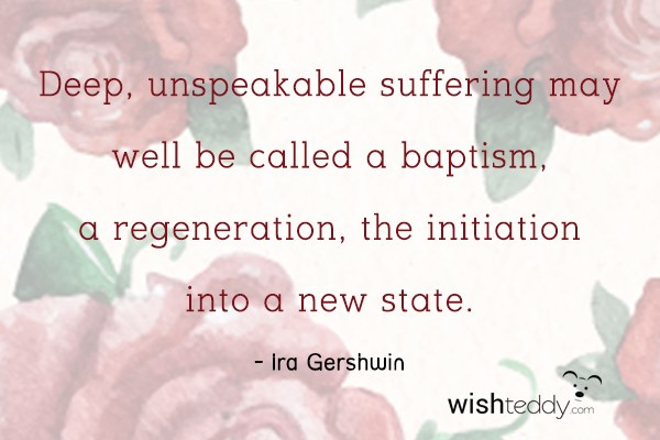 Deep, unspeakable suffering may well be called a baptism