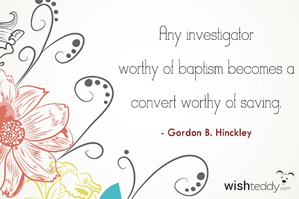 Any investigator worthy of baptism