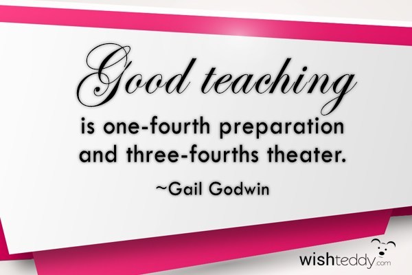 Good teaching is one fourth preparation