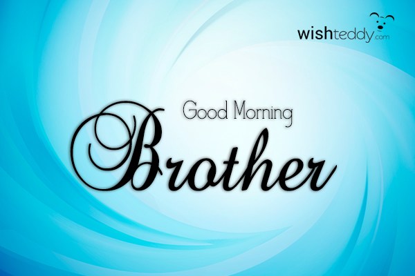 Good morning brother