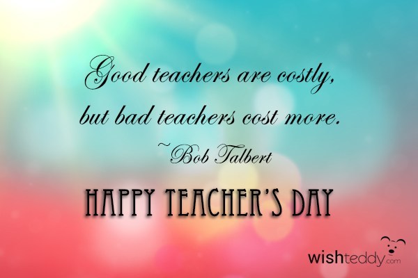 Good teachers are costly but bad