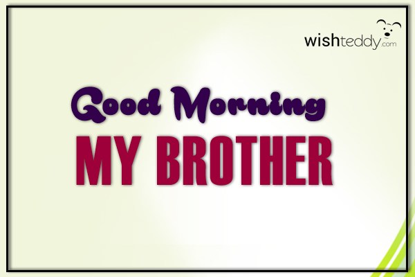 Good morning my  brother