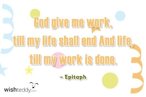 God give me work till my life shall end