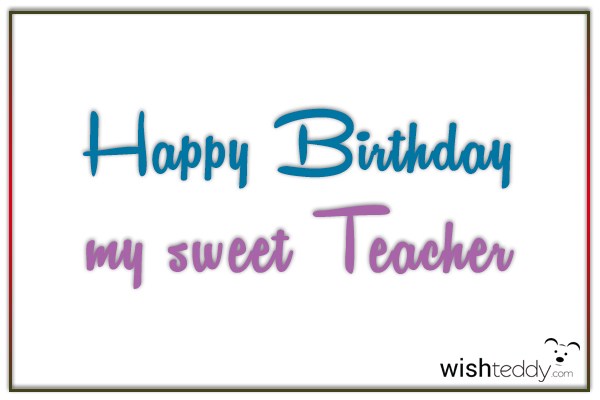 Happy birthday my sweet teacher
