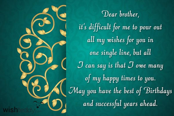 Dear brother it’s difficult for me to pour out all my wishes for you in one single line
