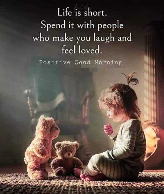Life is short. Spend it with people who… Good morning wise wish