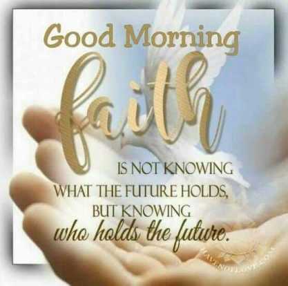 Faith is not knowing what the future holds..Good morning faith wish
