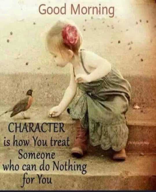 Character is how you treat someone who…good morning empathatic wish