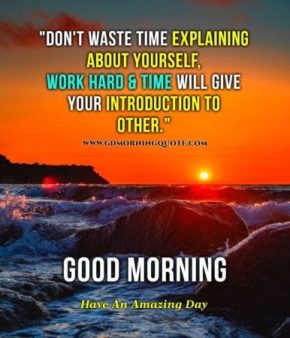 Don’t waste time explaining about yourself. Good Morning.