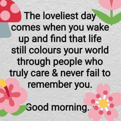 The loveliest day comes when you…Good morning wish