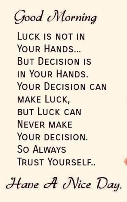 Luck is not in your hands but decision is. Good morning luck wish